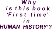 W h y   i s  t h i s  b o o k  ‘F i r s t   t i m e’    i n HUMAN  HISTORY’?